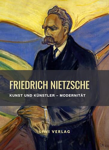 Friedrich Nietzsche: Kunst und Künstler / Modernität. Neuausgabe: Aus dem Vorreden-Material von LIWI Literatur- und Wissenschaftsverlag